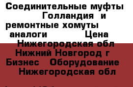 Соединительные муфты “UNI“(Голландия) и ремонтные хомуты “HUWA“, аналоги “STRAUB › Цена ­ 10 - Нижегородская обл., Нижний Новгород г. Бизнес » Оборудование   . Нижегородская обл.